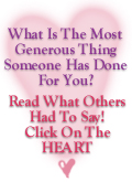 What Is The Most Generous Thing Someone Has Done For You?  Read What Others Had To Say!  Click On The HEART.